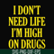 OTH0026-I don't need life i'm high on drugs svg, png, dxf, eps digital file OTH0026.jpg