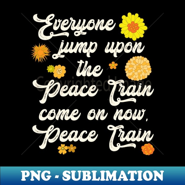 Come On Ride This Train Come On Ride The Peace Train - Aesthetic Sublimation Digital | Inspire ...
