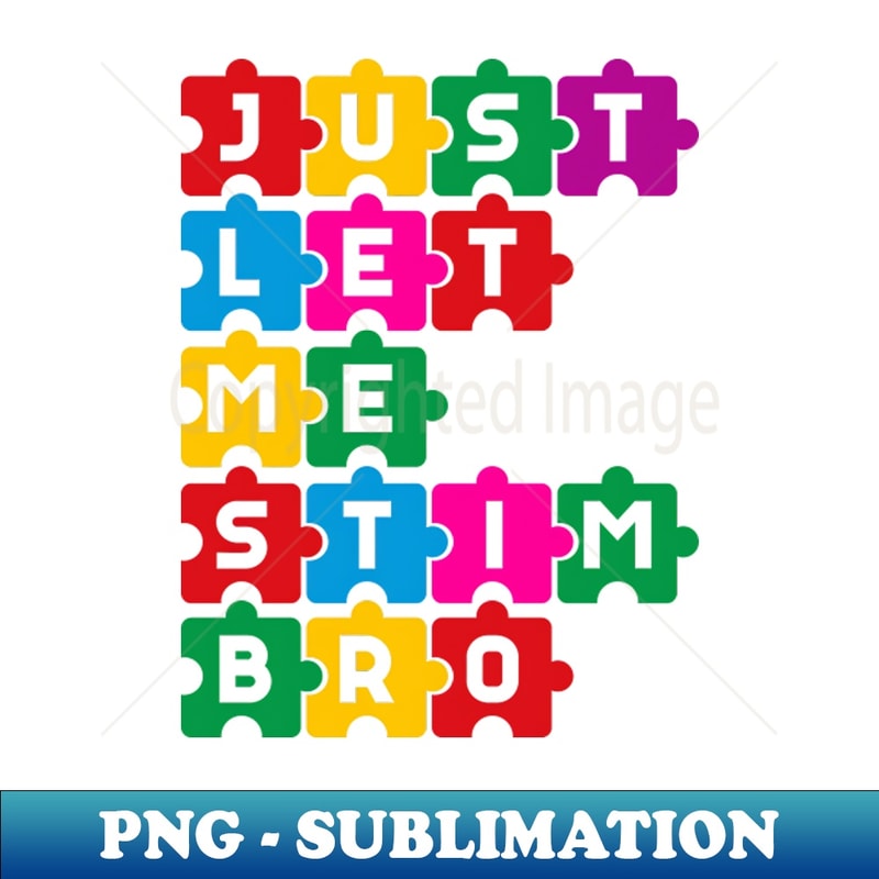 Just let me stim bro Funny Puzzle Autism Awareness Month - Elegant Sublimation PNG Download