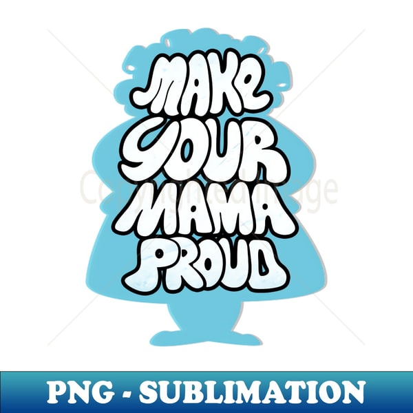 Make your Mama Proud Inspirational Mothers Slogan Typography For Moms - Exclusive Sublimation Digital File