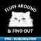 Fluff Around Funny Sarcastic Cat Lady Quote Humor - Aesthetic Sublimation Digital File - Bold & Eye-catching