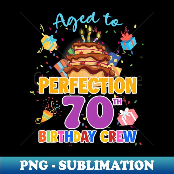 Aged To Perfection 70th Birthday Crew B-day Gift For Women - PNG Transparent Sublimation File