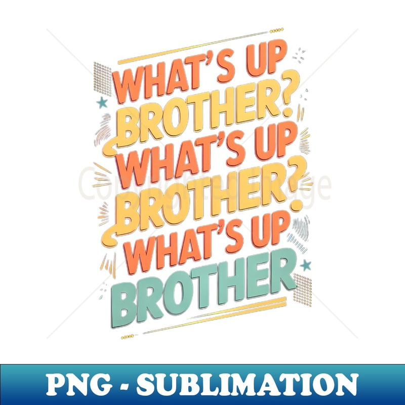 what's up brother (E) 1 - Exclusive PNG Sublimation Download