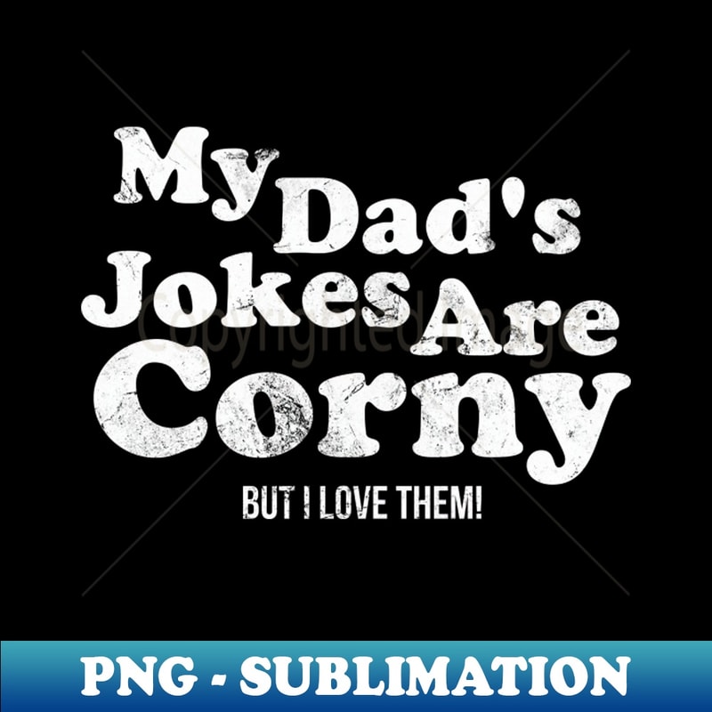 My Dad's Jokes Are Corny, But I Love Them - Premium Sublimation Digital Download