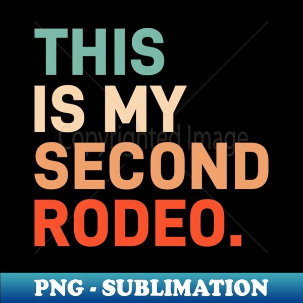 Second Rodeo Saying This is my second rodeo - PNG Transparent Sublimation Design | Inspire ...