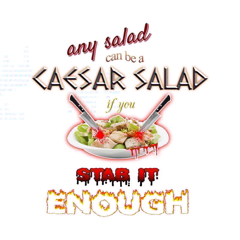 Julius Caesar Salad Any Salad Can Be A Caesar Salad If You Stab It Enough .png