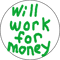 WILL WORK FOR MONEY .png