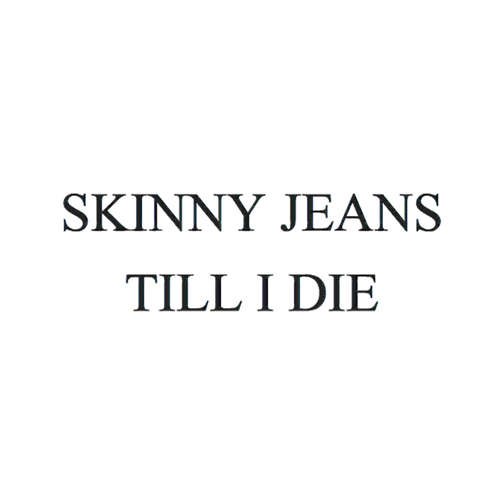 Skinny Jeans Till I Die .png