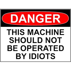 danger this machine should not be operated by idiots