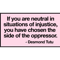 if you are neutral in situations of injustice you have chosen the side of the oppressor  T-Sh.png