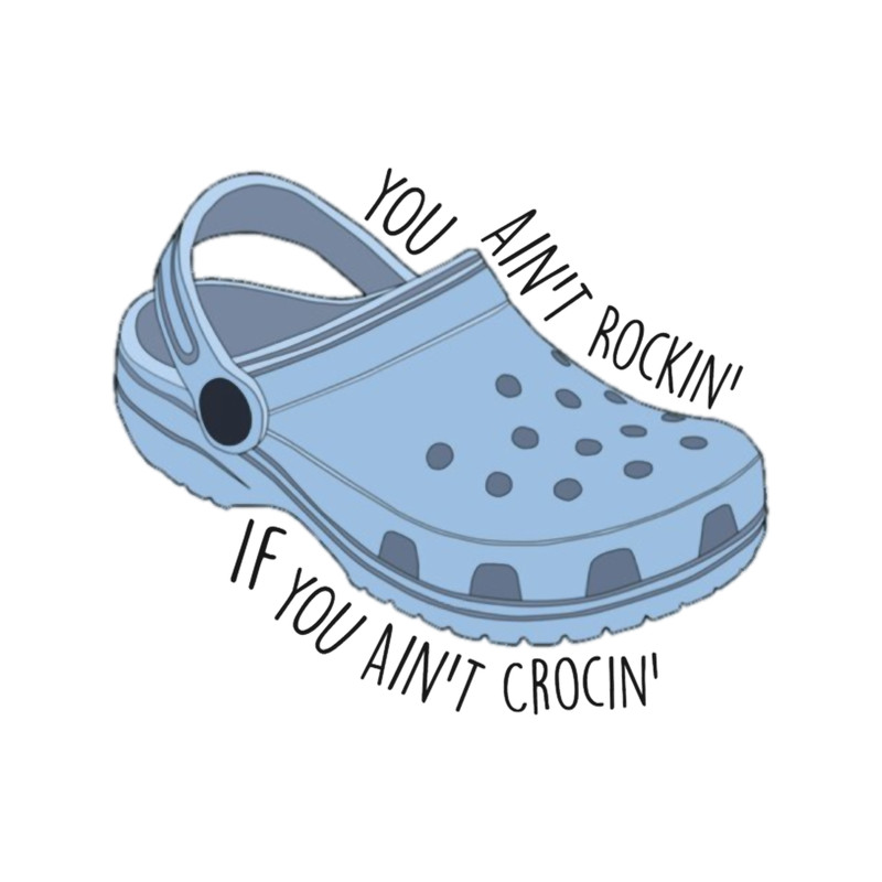 You Ain't Rocking' if You Ain't Crocin' .png