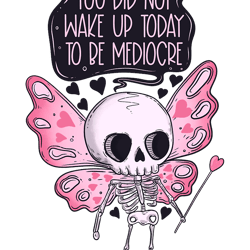 you did not wake up today to be mediocre