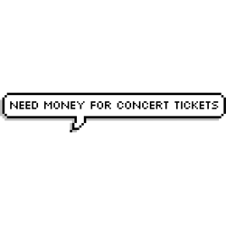 need money for concert tickets text bubble