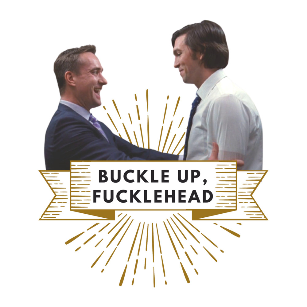 Tom & Cousin Greg - Buckle Up, Fucklehead  .png