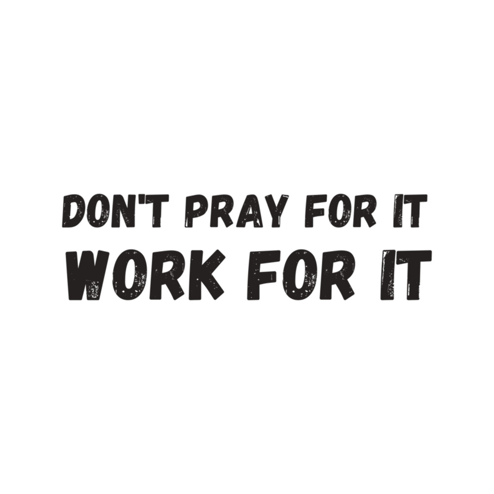 Don&39;t pray for it work for it .png