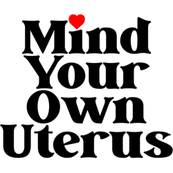 mind your own uterus pro choice feminist