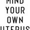 Mind Your Own Uterus Pro Choice Feminist Women's Rights.png