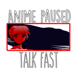 anime paused talk fast 1