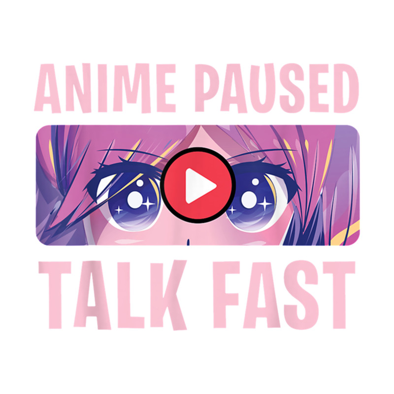 Anime Paused Talk Fast T-Shirt.png