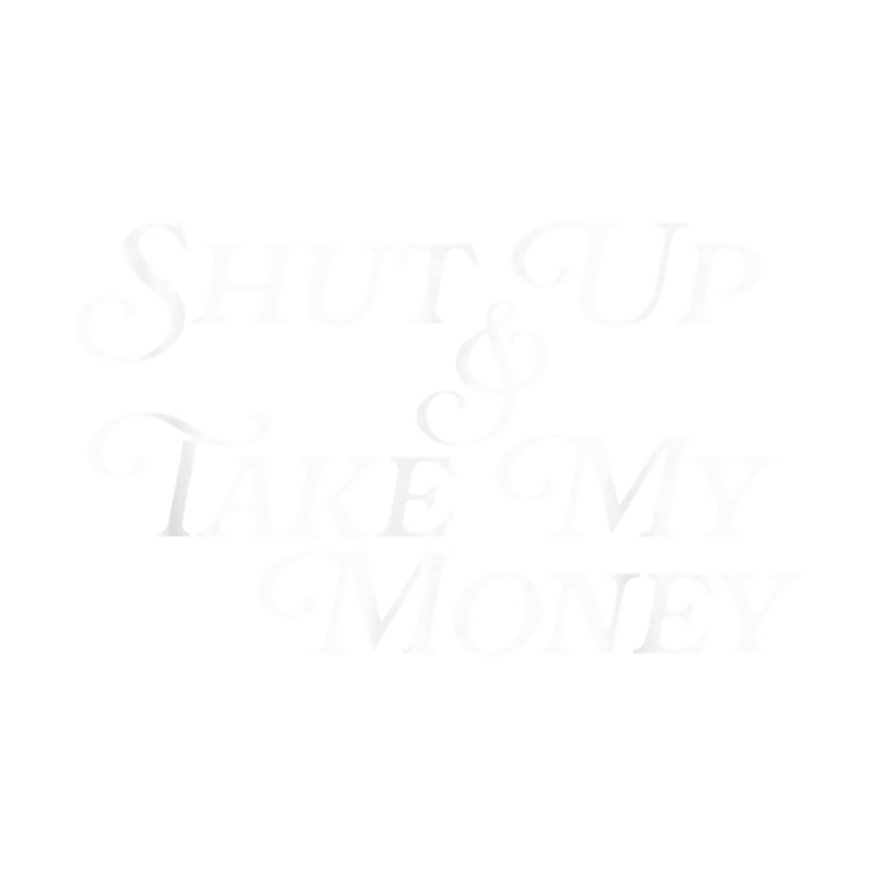 Shut Up And Take My Money Urban Slang Funny Meme Pop Culture .png