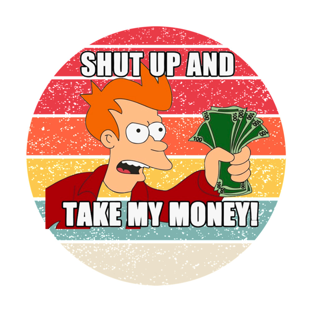 Shut Up And Take My Money.png