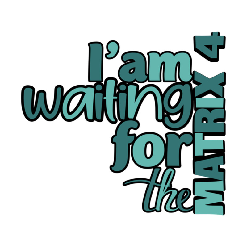 I_am waiting for the matrix 4 .png