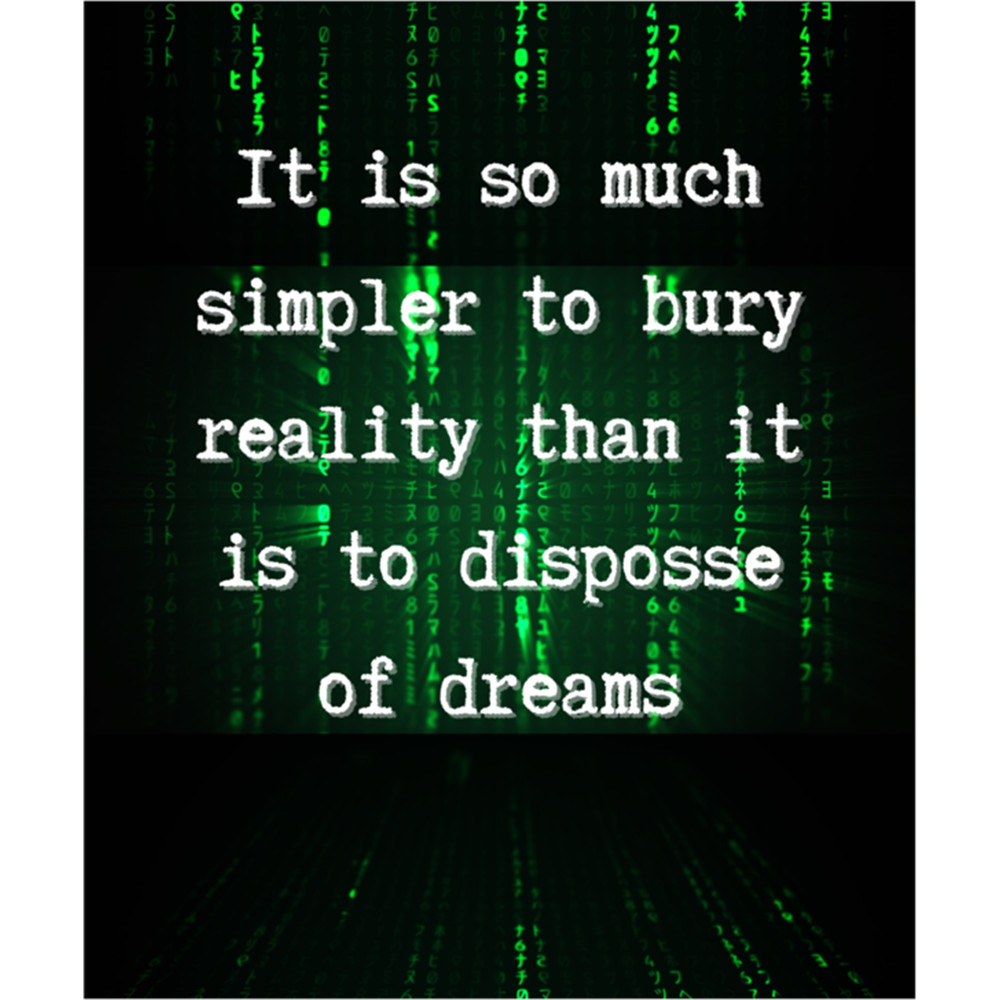 It is so much simpler to bury reality than it is to dispose of dreams .png