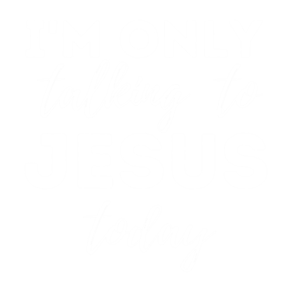 I'm Only Talking To Jesus Today - Christian Quote.png