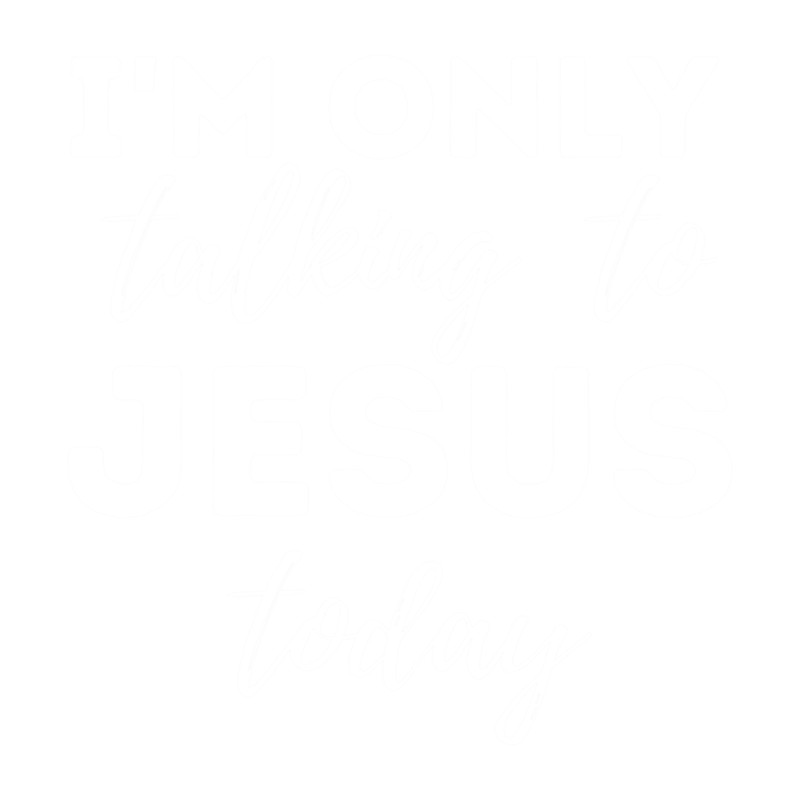 I'm Only Talking To Jesus Today - Christian Quote.png