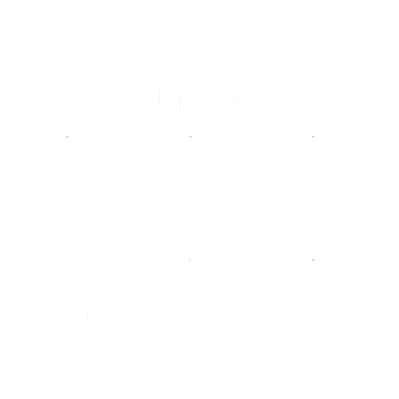 All I Care About Are My Rocks And Maybe Like 3 People - Funny  Rock And Mineral  .png