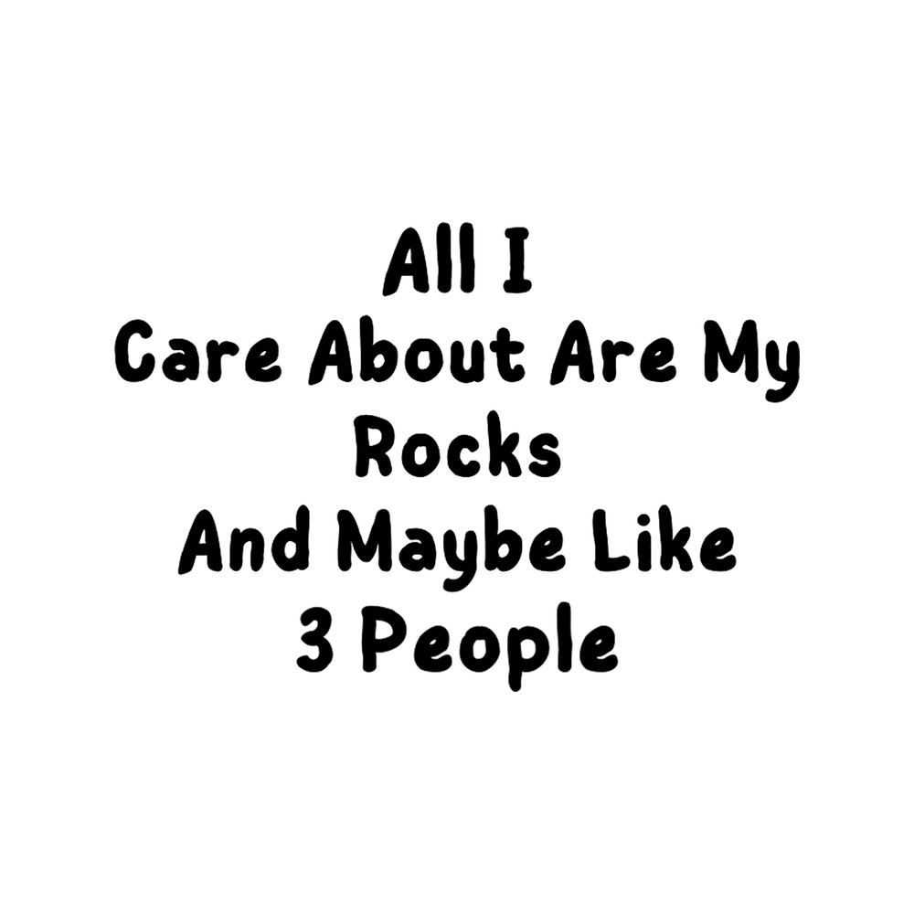 All I Care About Are My Rocks And Maybe Like 3 People Classic(2).png