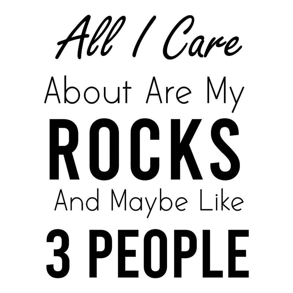 Funny Geologist Saying, all i care about are my rocks and maybe like 3 people, gift idea for geologi (1).png