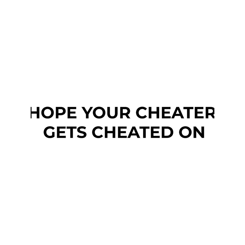 HOPE YOUR CHEATER GETS CHEATED ON .png