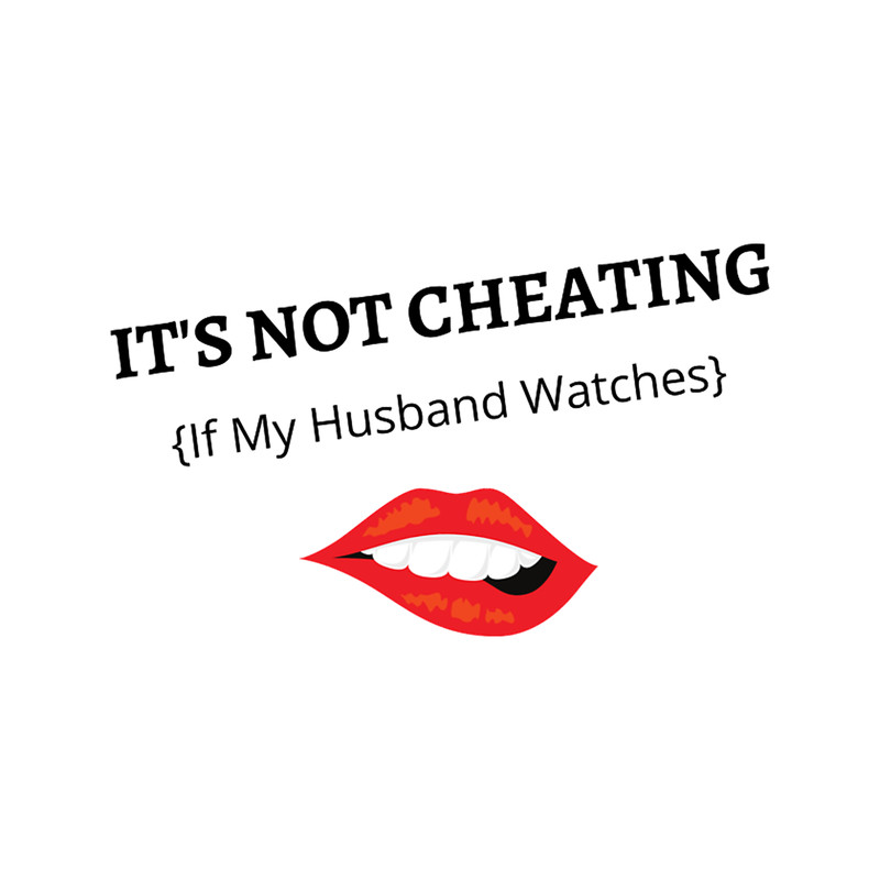 IT'S NOT CHEATING {If My Husband Watches} .png