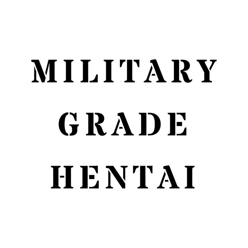 MILITARY GRADE HENTAI.png