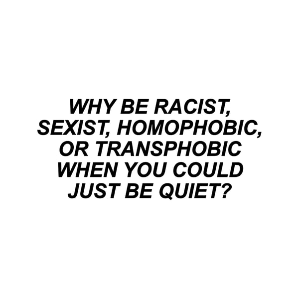 Why Be Racist Sexist Homophobic or Transphobic.png