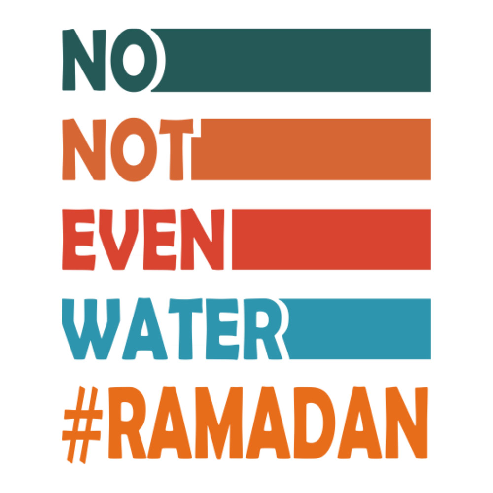 No Not Even Water Fasting Muslim Ramadan Kareem Funny Saying.png