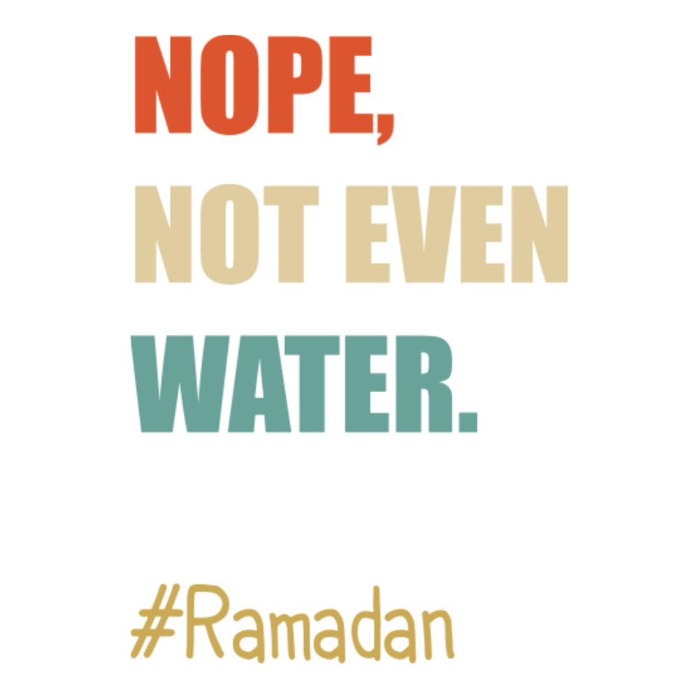 Nope Not Even Water Ramadan Kareem Islamic Fasting Muslim.png