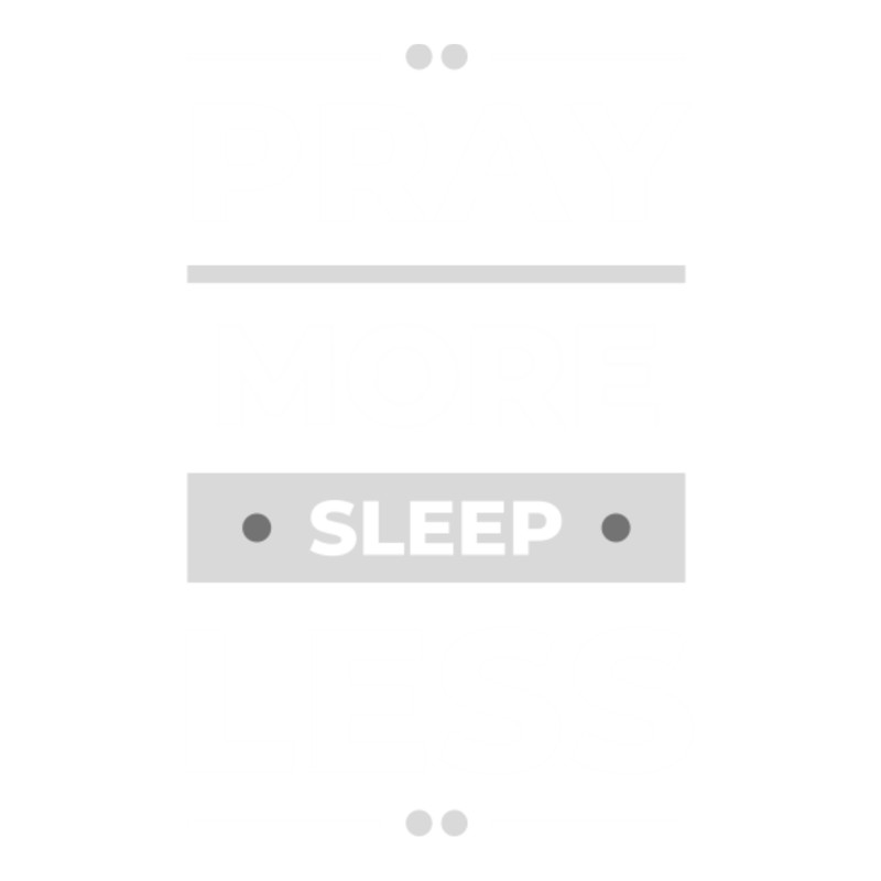 pray more sleep less.png