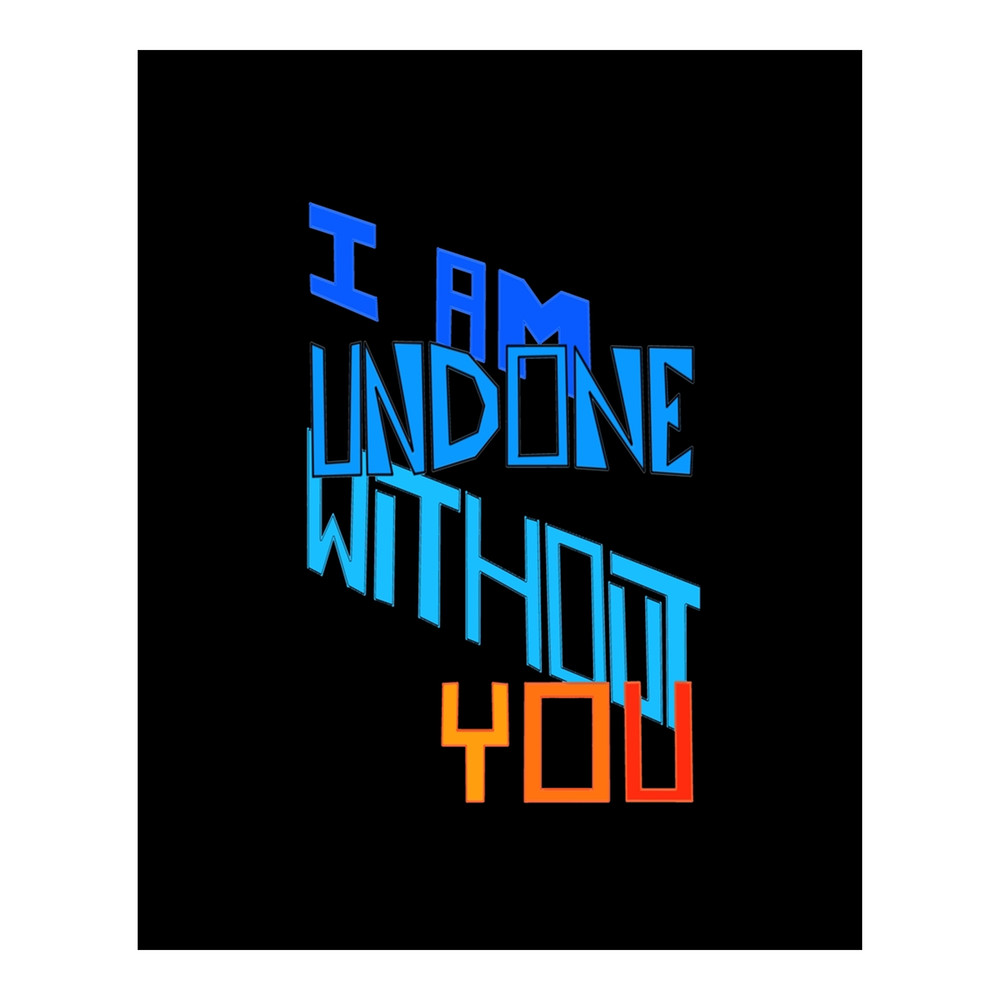 I Am Undone Without You Graphic .png