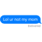 Lol Ur Not my Mom  .png
