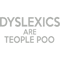 Dyslexics Are Teople Poo - Dyslexia Awareness .png