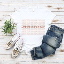 abortion is healthcare shirt, feminist shirt, abortion rights, my body my choice shirt, womens reproductive rights, girl