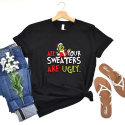 all your sweaters are ugly grinch for christmas shirt,perfect holiday gift idea tshirt,grinch christmas shirt, christmas