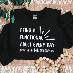 being a functional adult everyday seems a bit excessive shirt, sarcastic shirt, adulting t-shirt, day drinking tee, funn