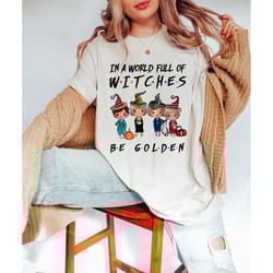 in a world full of witches be golden vintage t-shirt, funny golden girls shirt, golden girls halloween shirt, be golden