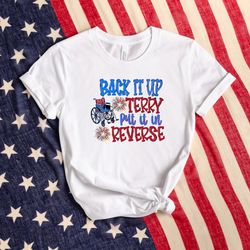 back it up terry put it in reverse shirt, usa flag shirt, patriotic shirt, american shirt, 4th of july shirt, independen