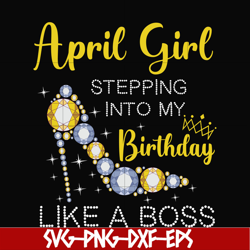 BD0029-April girl stepping into my birthday like a boss svg, png, dxf, eps digital file BD0029.jpg