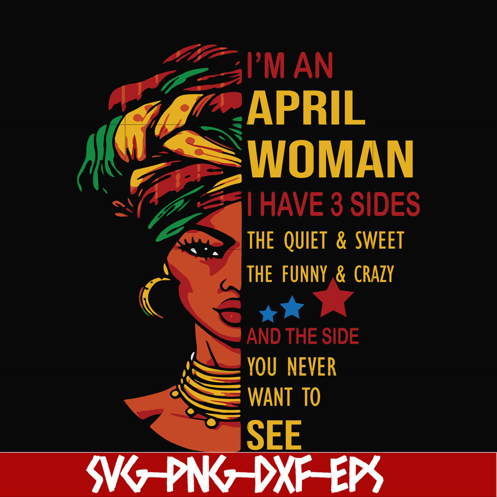 BD0101-I'm an April woman i have a 3 sides the quiet & sweet the funny & crazy and the side you never want to see svg, birthday svg, png, dxf, eps digital file