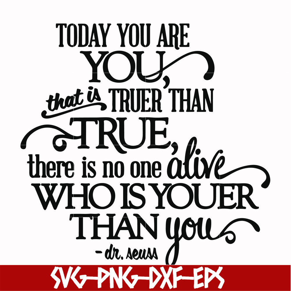 DR00040-Today you are you that is truer than true there is no one alive who is youer than you svg, png, dxf, eps file DR00040.jpg